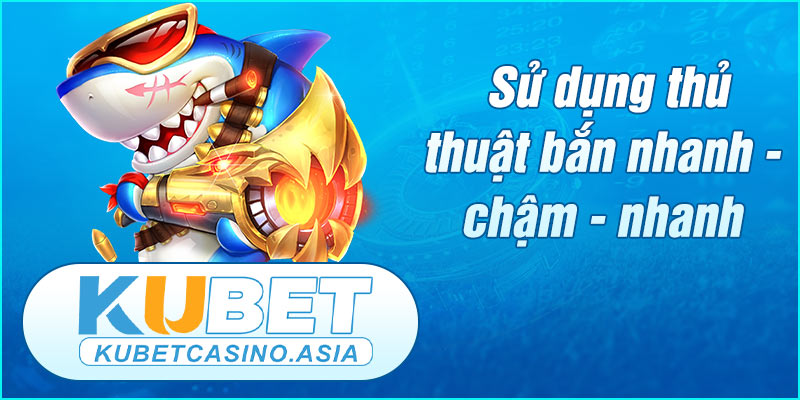 Thủ thuật bắn cá KUBET tăng khả năng trúng cá Thủ thuật bắn cá KUBET tăng khả năng trúng cá
