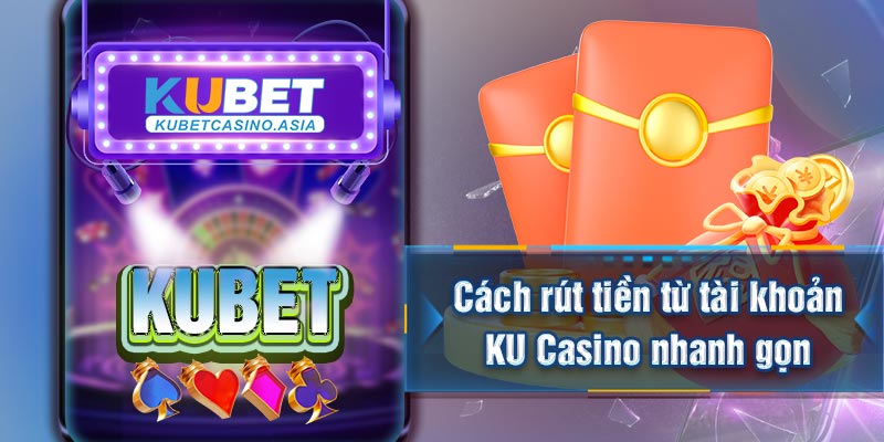 Cách rút tiền từ tài khoản KU Casino nhanh gọn Cách rút tiền từ tài khoản KU Casino nhanh gọn