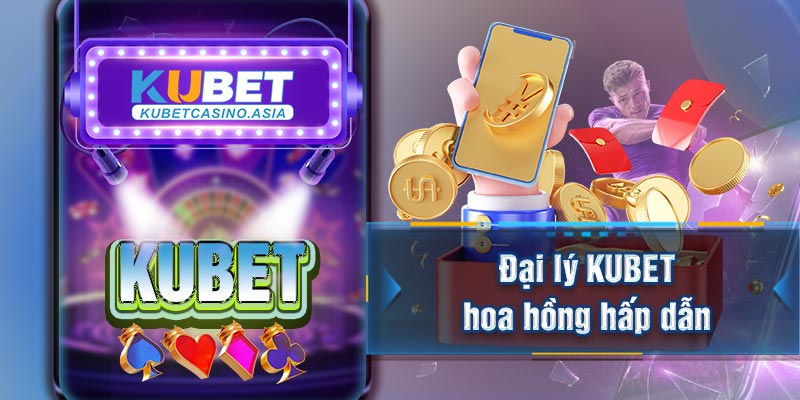 Đại lý KUBET hoa hồng hấp dẫn Đại lý KUBET hoa hồng hấp dẫn