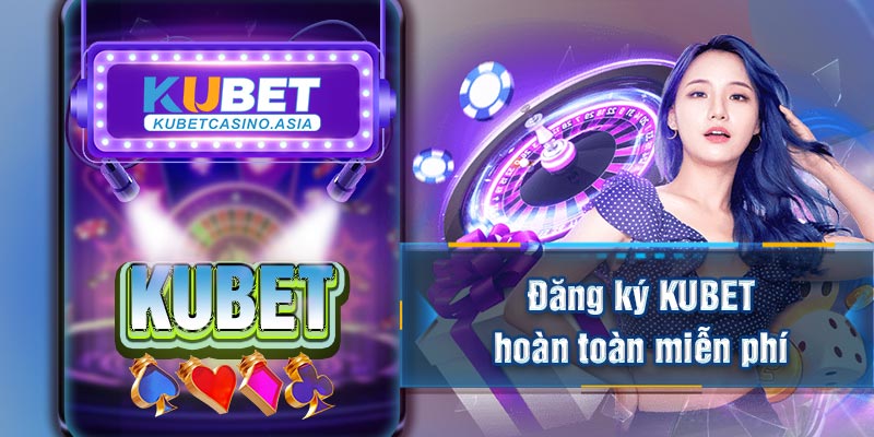Đăng ký KUBET hoàn toàn miễn phí Đăng ký KUBET hoàn toàn miễn phí