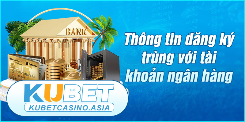 Thông tin đăng ký trùng với tài khoản ngân hàng tại Kubet Thông tin đăng ký trùng với tài khoản ngân hàng tại Kubet