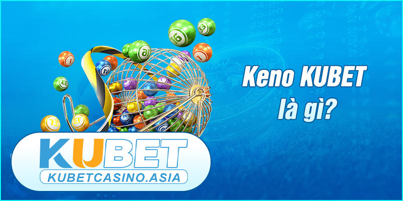 Keno KUBET88 hình thức xổ số hiện đại và thú vị Keno KUBET88 hình thức xổ số hiện đại và thú vị