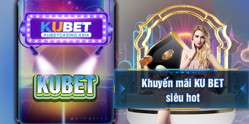 Khuyến mãi KU BET siêu hot Khuyến mãi KU BET siêu hot