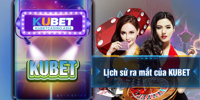 Lịch sử ra mắt của KUBET Lịch sử ra mắt của KUBET