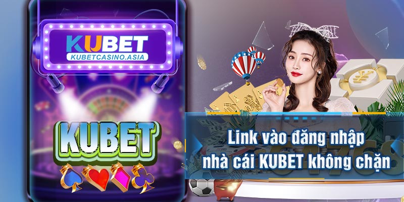 Link vào đăng nhập nhà cái KUBET không chặn Link vào đăng nhập nhà cái KUBET không chặn