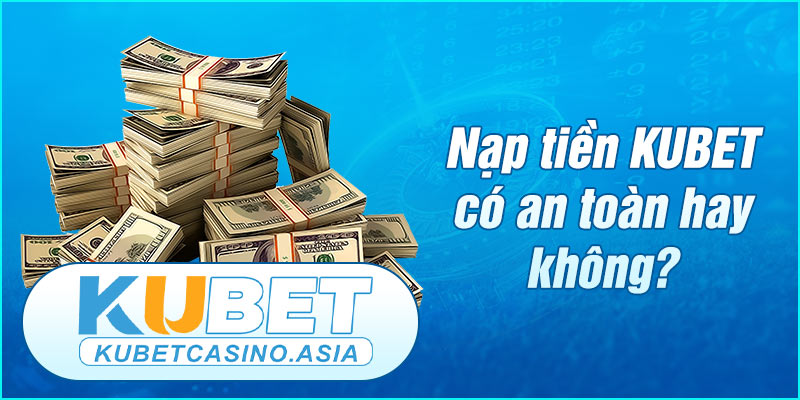 Nạp tiền tài khoản KUBET an toàn và chuẩn xác Nạp tiền tài khoản KUBET an toàn và chuẩn xác