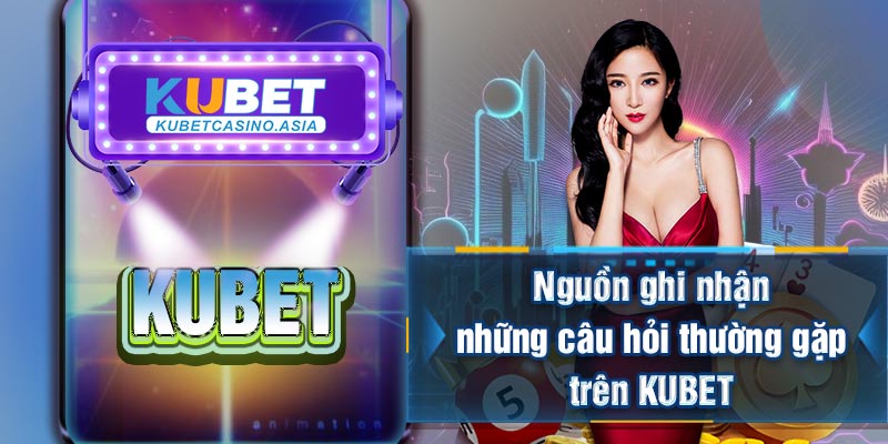 Nguồn ghi nhận những câu hỏi thường gặp trên KUBET Nguồn ghi nhận những câu hỏi thường gặp trên KUBET