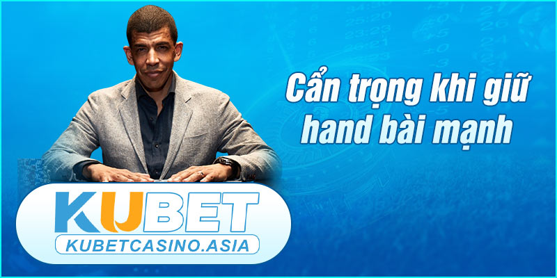 Cẩn trọng nếu đang giữ hand bài mạnh để dò đối thủ Cẩn trọng nếu đang giữ hand bài mạnh để dò đối thủ