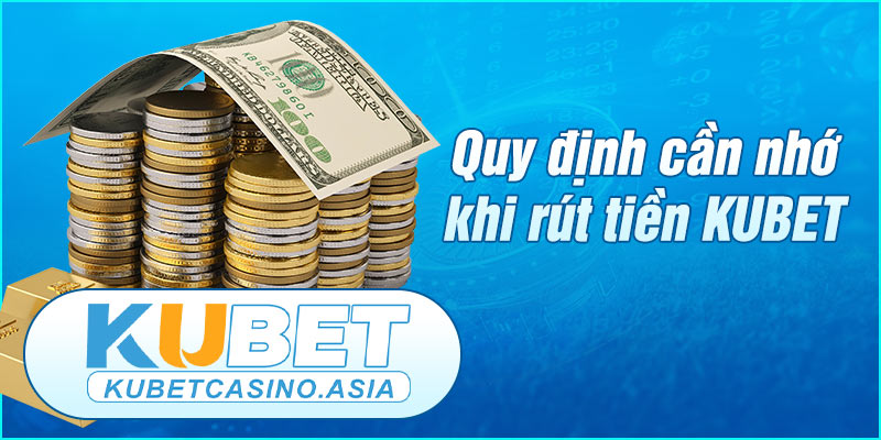 Một số quy định đặc biệt khi rút tiền KUBET Một số quy định đặc biệt khi rút tiền KUBET