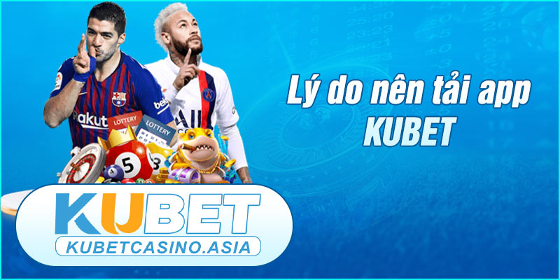 Lý do nên tải app KUBET về máy Lý do nên tải app KUBET về máy