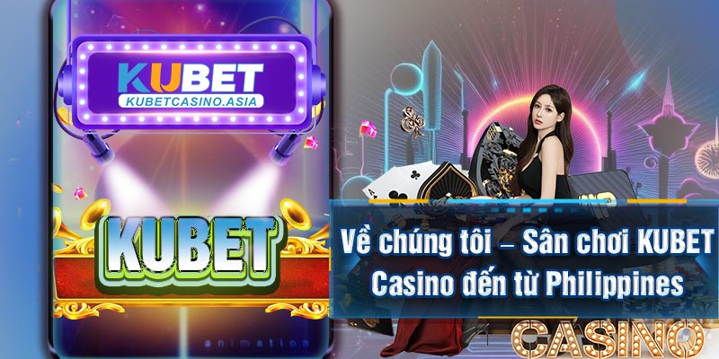 Về chúng tôi – Sân chơi KUBET Casino đến từ Philippines