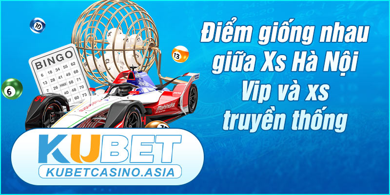 Điểm giống nhau giữa Xổ số HN truyền thống và HN VIP Điểm giống nhau giữa Xổ số HN truyền thống và HN VIP