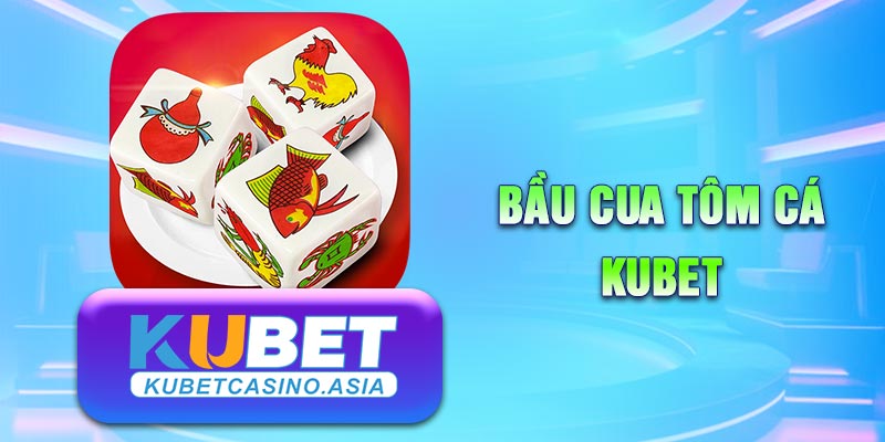 Bầu Cua Tôm Cá KUBET