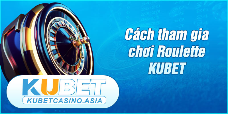 Thao tác chơi Roulette KUBET cực đơn giản Thao tác chơi Roulette KUBET cực đơn giản