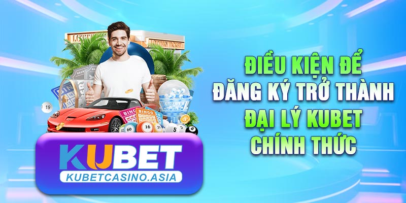 Một số điều kiện cần để trở thành đại lý KUBET Một số điều kiện cần để trở thành đại lý KUBET