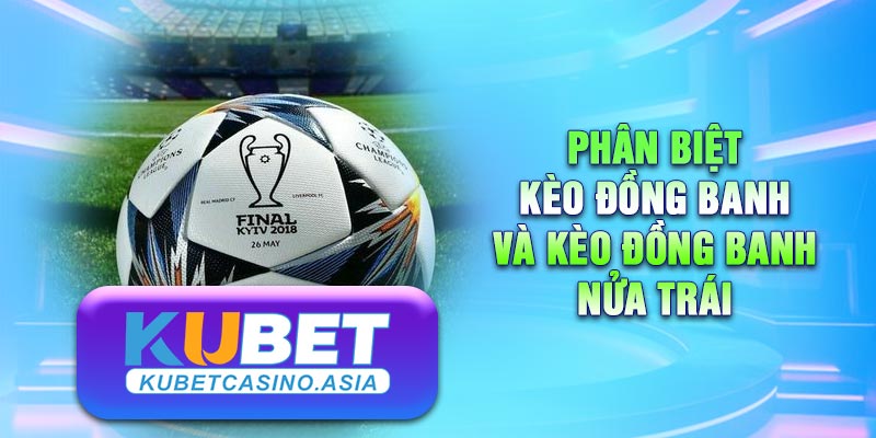 Kèo đồng banh khác với kèo đồng banh nửa trái Kèo đồng banh khác với kèo đồng banh nửa trái