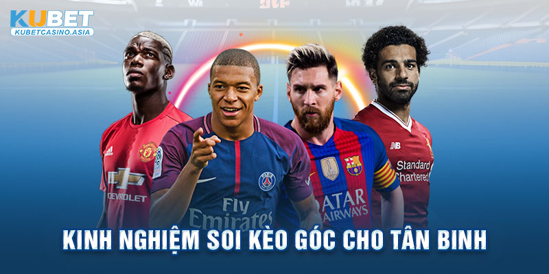 Kinh nghiệm soi kèo góc cho tân binh Kinh nghiệm soi kèo góc cho tân binh
