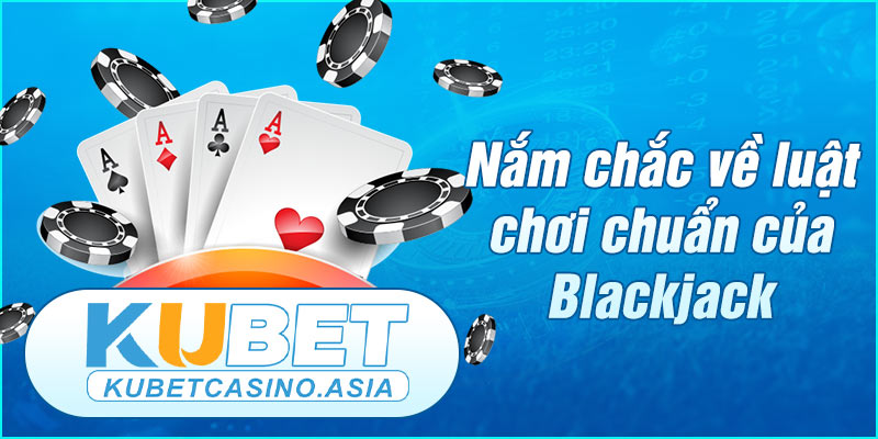 Nắm chắc về luật chơi chuẩn của Blackjack Nắm chắc về luật chơi chuẩn của Blackjack