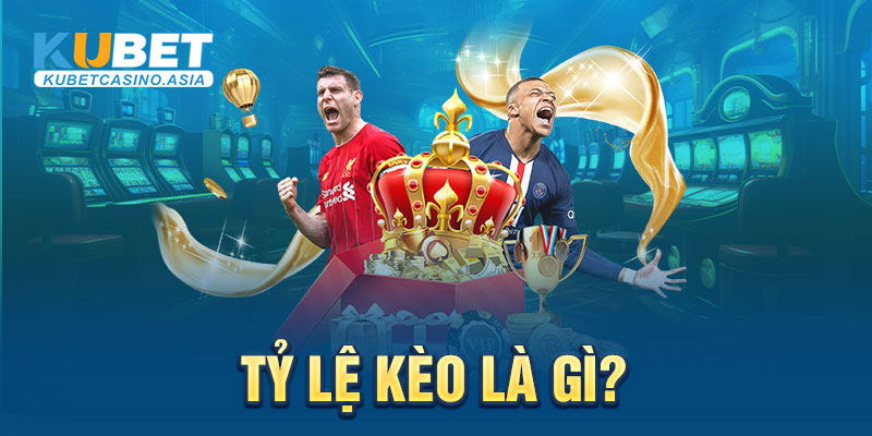 Tỷ lệ kèo là gì? Tỷ lệ kèo là gì?