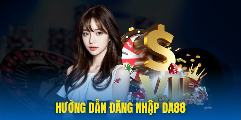 Hướng dẫn thực hiện quy trình đăng nhập DA88 nhanh chóng