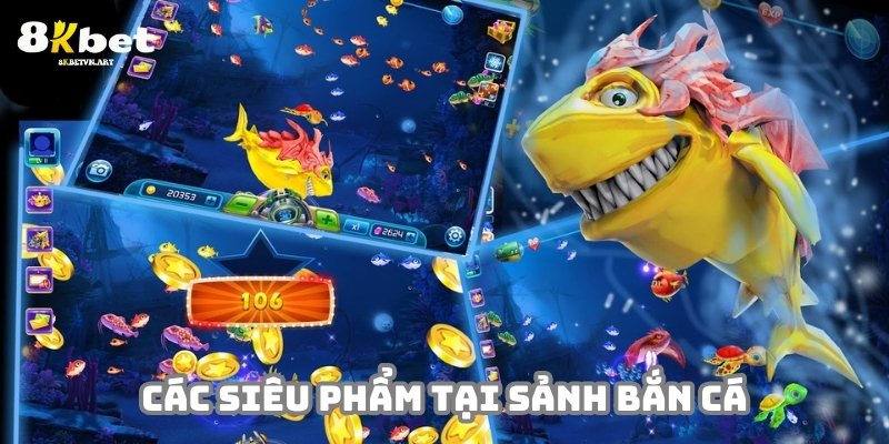 Các siêu phẩm hàng đầu tại bắn cá 8kbet hiện nay